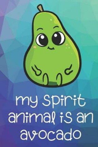 Cover of My Spirit Animal Is An Avocado