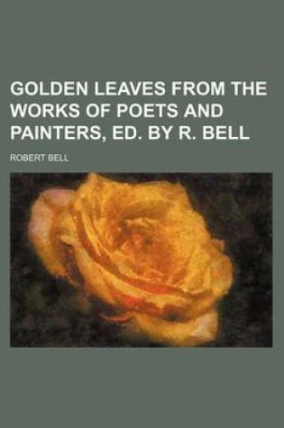 Cover of Golden Leaves from the Works of Poets and Painters, Ed. by R. Bell