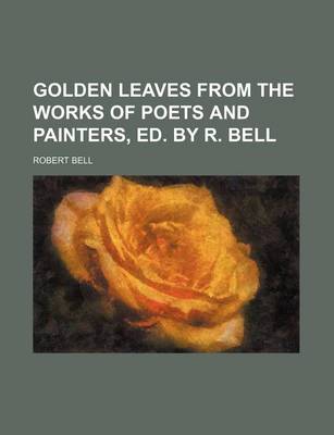 Book cover for Golden Leaves from the Works of Poets and Painters, Ed. by R. Bell