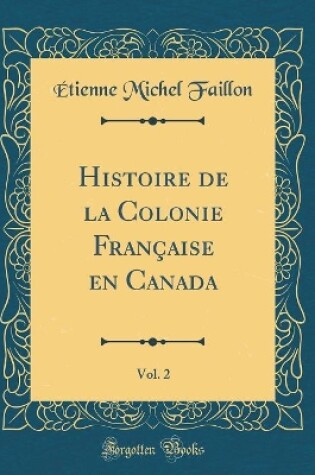 Cover of Histoire de la Colonie Française En Canada, Vol. 2 (Classic Reprint)