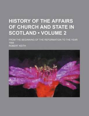 Book cover for History of the Affairs of Church and State in Scotland (Volume 2); From the Beginning of the Reformation to the Year 1568