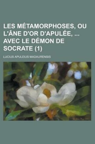 Cover of Les Metamorphoses, Ou L'Ane D'Or D'Apulee, Avec Le Demon de Socrate (1 )