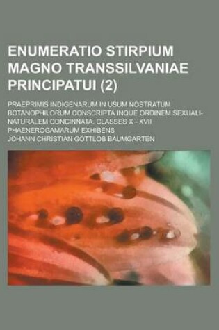 Cover of Enumeratio Stirpium Magno Transsilvaniae Principatui; Praeprimis Indigenarum in Usum Nostratum Botanophilorum Conscripta Inque Ordinem Sexuali-Natural