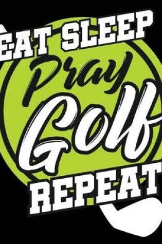 Cover of Eat Sleep Pray Golf Repeat