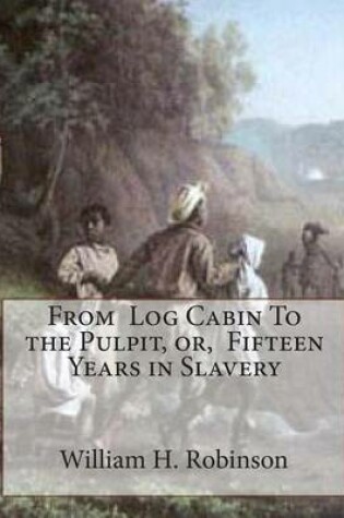 Cover of From Log Cabin To the Pulpit, or, Fifteen Years in Slavery