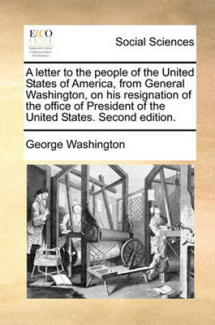 Cover of A Letter to the People of the United States of America, from General Washington, on His Resignation of the Office of President of the United States. Second Edition.