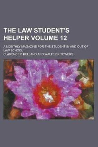 Cover of The Law Student's Helper; A Monthly Magazine for the Student in and Out of Law School Volume 12
