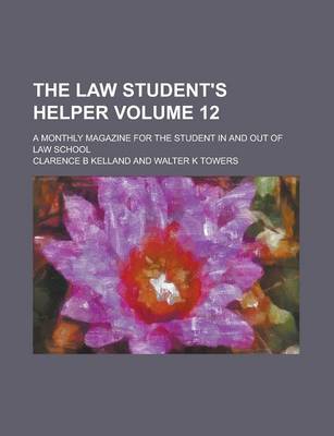 Book cover for The Law Student's Helper; A Monthly Magazine for the Student in and Out of Law School Volume 12