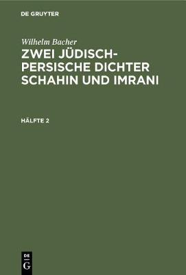 Book cover for Wilhelm Bacher: Zwei Judisch-Persische Dichter Schahin Und Imrani. Halfte 2