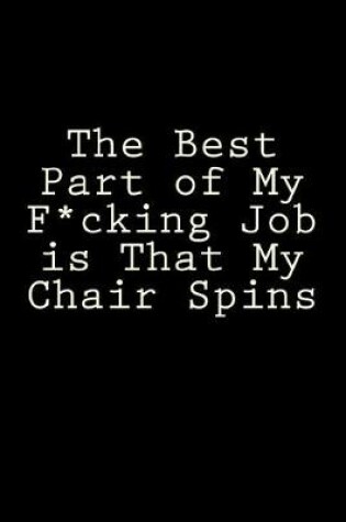 Cover of The Best Part of My F*cking Job is That My Chair Spins