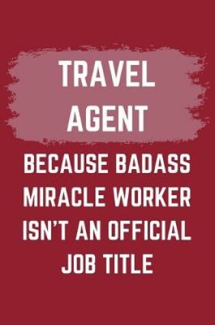 Cover of Travel Agent Because Badass Miracle Worker Isn't An Official Job Title