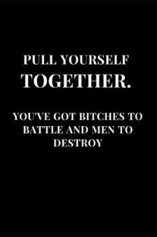 Cover of Pull Yourself Together. You've Got Bitches to Battle and Men to Destroy