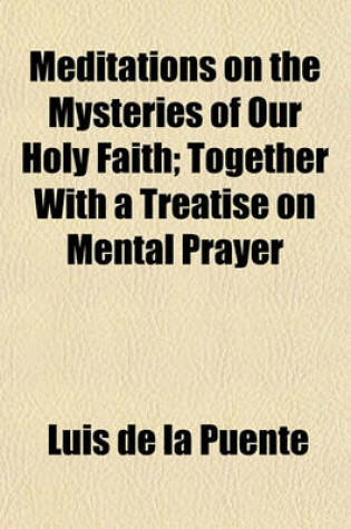 Cover of Meditations on the Mysteries of Our Holy Faith; Together with a Treatise on Mental Prayer