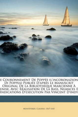 Cover of Le Couronnement de Poppee (L'Incoronazione Di Poppea) Publiee D'Apres Le Manuscrit Original de La Bibliotheque Marcienne a Venise, Avec Realisation de La Bass, Nuances Et Indications D'Execution Par Vincent D'Indy