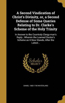 Book cover for A Second Vindication of Christ's Divinity, Or, a Second Defense of Some Queries Relating to Dr. Clarke's Scheme of the Holy Trinity