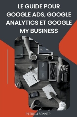 Cover of Le guide Pour Google Ads, Google Analytics et Google my Business