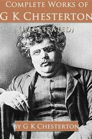 Cover of Complete Works of G. K. Chesterton (Illustrated)