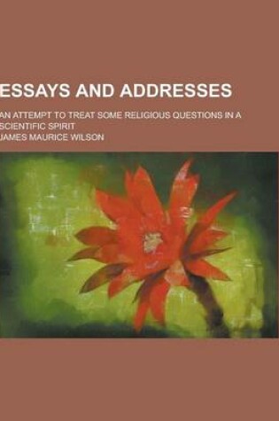 Cover of Essays and Addresses; An Attempt to Treat Some Religious Questions in a Scientific Spirit