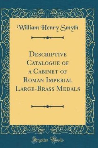 Cover of Descriptive Catalogue of a Cabinet of Roman Imperial Large-Brass Medals (Classic Reprint)