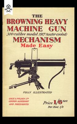 Book cover for Browning Heavy Machine Gun .300 Calibre Model 1917 (Water Cooled) Mechanism Made Easy