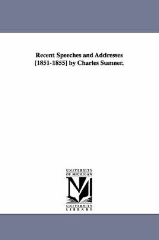 Cover of Recent Speeches and Addresses [1851-1855] by Charles Sumner.