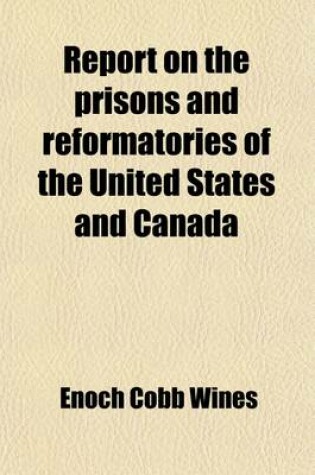 Cover of Report on the Prisons and Reformatories of the United States and Canada; Made to the Legislature of New York, January, 1867