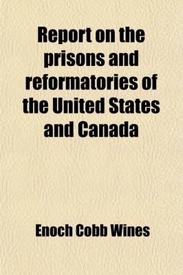 Book cover for Report on the Prisons and Reformatories of the United States and Canada; Made to the Legislature of New York, January, 1867