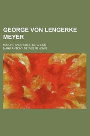 Cover of George Von Lengerke Meyer; His Life and Public Services