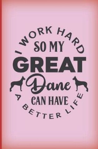 Cover of I work hard so my Great Dane can have a better life.