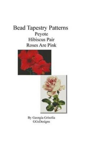 Cover of Bead Tapestry Patterns Peyote Hibiscus Pair Roses Are Pink