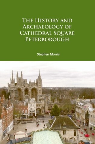 Cover of The History and Archaeology of Cathedral Square Peterborough