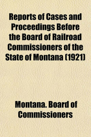 Cover of Reports of Cases and Proceedings Before the Board of Railroad Commissioners of the State of Montana (1921)