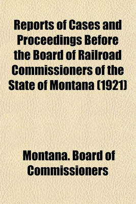 Book cover for Reports of Cases and Proceedings Before the Board of Railroad Commissioners of the State of Montana (1921)