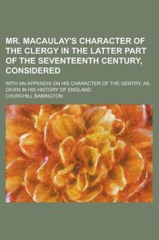 Cover of Mr. Macaulay's Character of the Clergy in the Latter Part of the Seventeenth Century, Considered; With an Appendix on His Character of the Gentry, as Given in His History of England