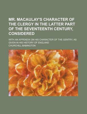 Book cover for Mr. Macaulay's Character of the Clergy in the Latter Part of the Seventeenth Century, Considered; With an Appendix on His Character of the Gentry, as Given in His History of England