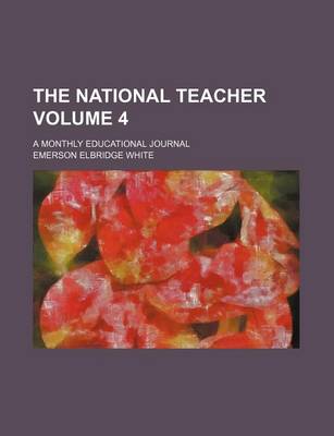 Book cover for The National Teacher; A Monthly Educational Journal Volume 4