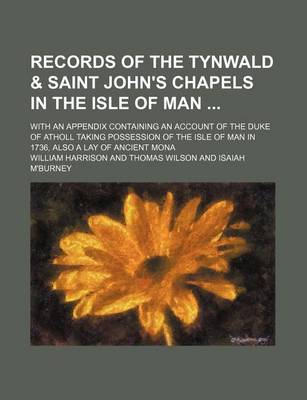 Book cover for Records of the Tynwald & Saint John's Chapels in the Isle of Man (Volume 19); With an Appendix Containing an Account of the Duke of Atholl Taking Possession of the Isle of Man in 1736, Also a Lay of Ancient Mona