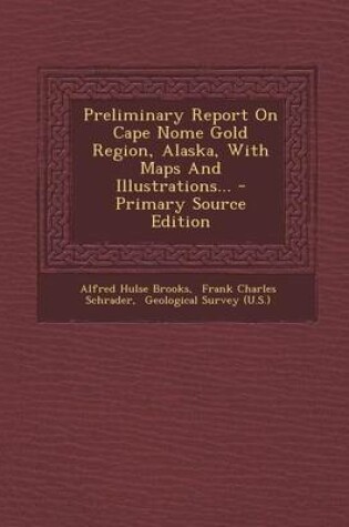 Cover of Preliminary Report on Cape Nome Gold Region, Alaska, with Maps and Illustrations... - Primary Source Edition