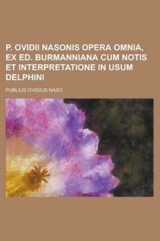 Cover of P. Ovidii Nasonis Opera Omnia, Ex Ed. Burmanniana Cum Notis Et Interpretatione in Usum Delphini