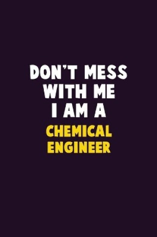 Cover of Don't Mess With Me, I Am A Chemical engineer