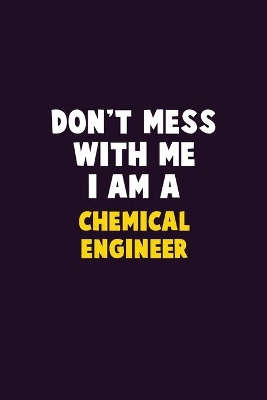 Book cover for Don't Mess With Me, I Am A Chemical engineer