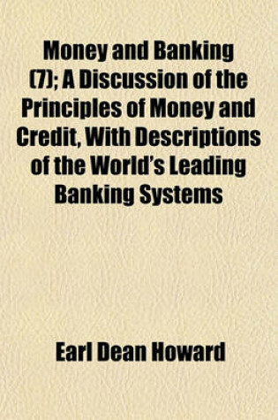 Cover of Money and Banking (Volume 7); A Discussion of the Principles of Money and Credit, with Descriptions of the World's Leading Banking Systems