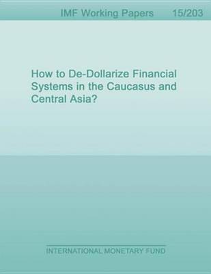 Book cover for How to de-Dollarize Financial Systems in the Caucasus and Central Asia?