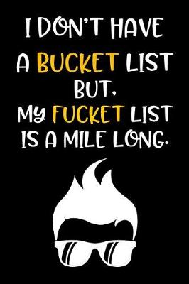 Book cover for I Don't Have a Bucket List But, My Fucket List Is a Mile Long.