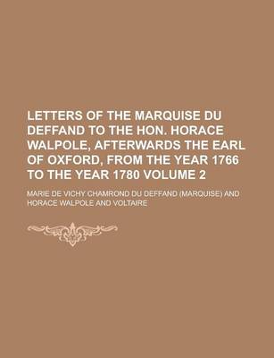 Book cover for Letters of the Marquise Du Deffand to the Hon. Horace Walpole, Afterwards the Earl of Oxford, from the Year 1766 to the Year 1780 Volume 2