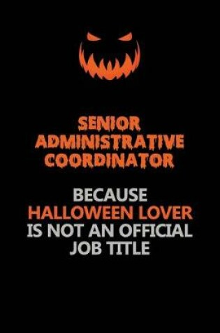 Cover of Senior Administrative Coordinator Because Halloween Lover Is Not An Official Job Title