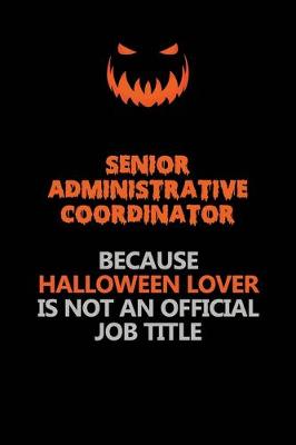 Book cover for Senior Administrative Coordinator Because Halloween Lover Is Not An Official Job Title