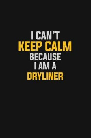 Cover of I Can't Keep Calm Because I Am A Dryliner