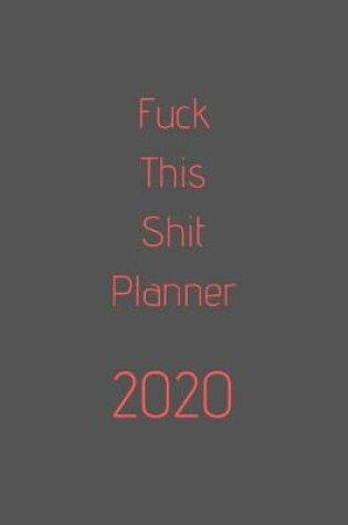 Cover of Fuck This Shit Planner 2020