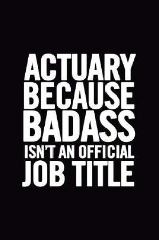 Cover of Actuary Because Badass Isn't an Official Job Title